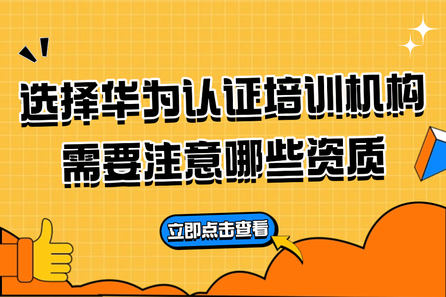 选择华为认证培训机构需要注意哪些资质？