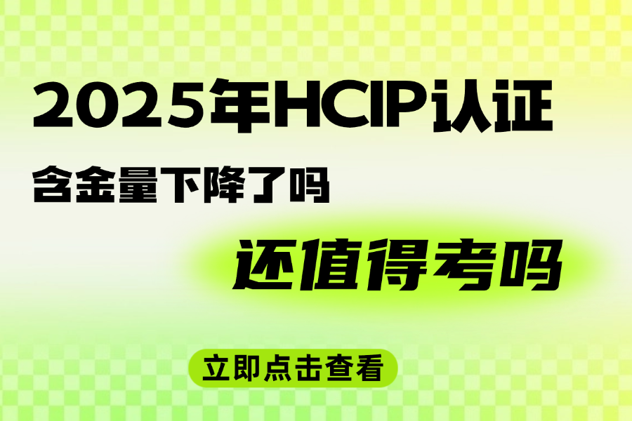 2025年HCIP认证含金量下降了吗？还值得考吗？