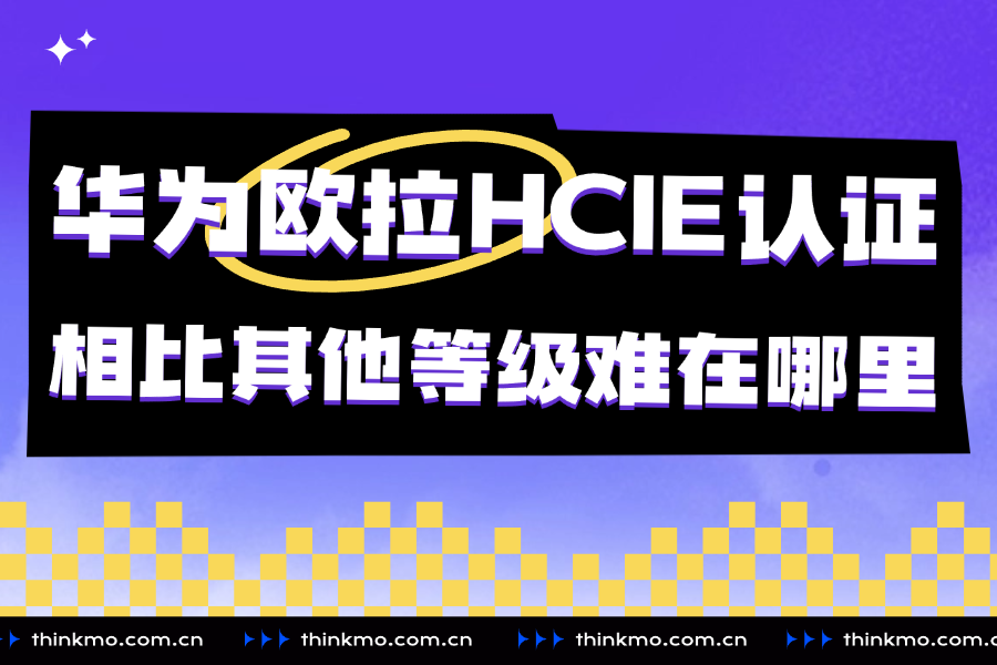 华为欧拉HCIE认证相比其他等级认证难在哪里？