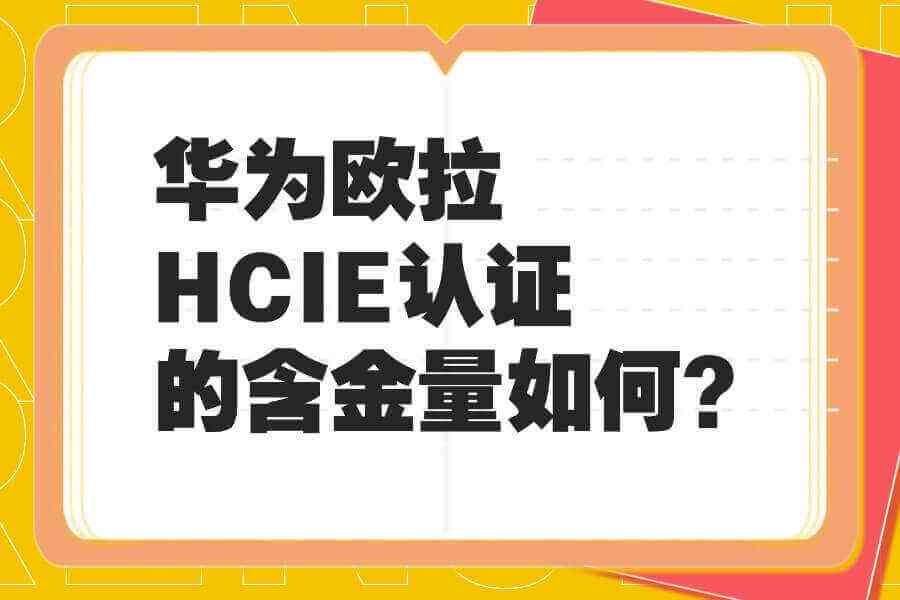 华为欧拉HCIE认证的含金量如何？